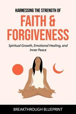 Harnessing the Strength of Faith & Forgiveness: Spiritual Growth, Emotional Healing, and Inner Peace - Matt Santi - cover