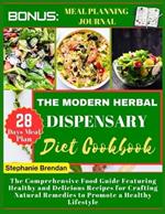 The modern herbal dispensary diet cookbook: The Comprehensive Food Guide Featuring Healthy and Delicious Recipes for Crafting Natural Remedies to Promote a Healthy Lifestyle