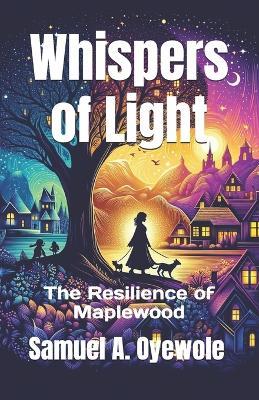 Whispers of Light: The Resilience of Maplewood - Samuel A Oyewole - cover