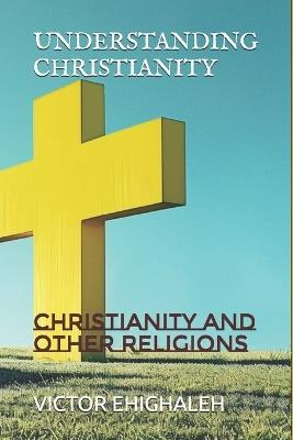 Understanding Christianity: Christianity and Other Religions - Victor Ehighaleh - cover