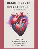 Heart Health Breakthrough: Proven Strategies for a Vibrant and Resilient Heart