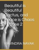 Beautiful is Beautiful Cactus, and Peace is Chaos - Phase 2