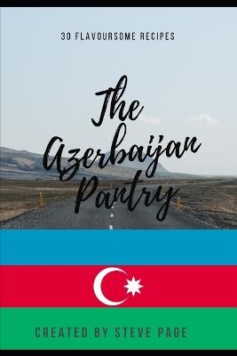 The Azerbaijan Pantry: 30 Traditional Recipe's - Steve Page - cover