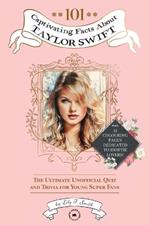 101 Captivating Facts About Taylor Swift: The Ultimate Unofficial Quiz and Trivia for Young Super Fans