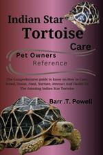 Indian Star Tortoise: The Comprehensive guide to know on How to Care, Breed, House, Feed, Nurture, interact And Health Of The Amazing Indian Star Tortoise