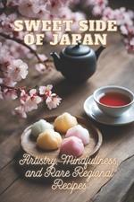 Sweet Side of Japan: The Art of Traditional Japanese Baking: Step-by-Step Techniques and Recipes for Professionals and Beginners Mindfulness in Wagashi Making Rare Regional Japanese Desserts