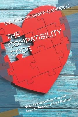 The Compatibility Code: Why Relationships Fail and How to Find the Right Partner - Eulainia Ann McGriff-Campbell - cover