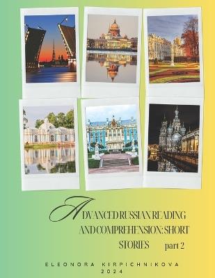 Advanced Russian Reading and Comprehension: SHORT STORIES: part 2: Intermediate Russian - Eleonora Kirpichnikova - cover