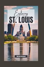 Exploring St. Louis, Missouri: A Comprehensive Guide to History, Culture, and Hidden Gems in the Heart of America