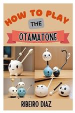 How to Play the Otamatone: A Beginner's Guide to Playing and Enjoying the Electronic Instrument