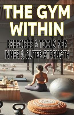 The Gym Within Exercises Tools for Inner Outer Strength - Jim Fulton - cover