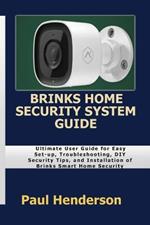 Brinks Home Security System Guide: Ultimate User Guide for Easy Set-up, Troubleshooting, DIY Security Tips, and Installation of Brinks Smart Home Security