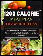 1200 calorie meal plan for weight loss: Your Essential Guide to Balanced, Flavorful, and High-Protein, Low-Carb Recipes