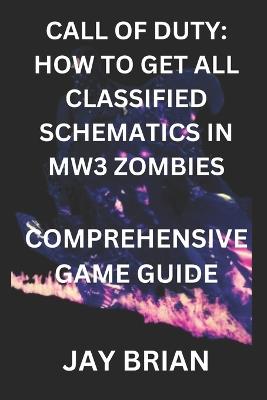 Call of Duty: How to Get All Classified Schematics in Mw3 Zombies: Comprehensive Game Guide - Jay Brian - cover