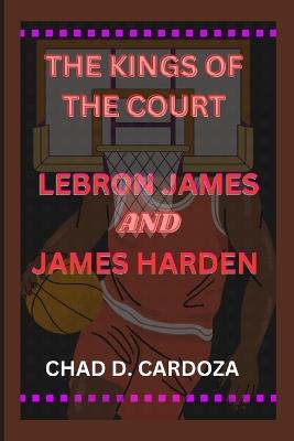 The Kings of the Court Lebron James and James Harden - Chad D Cardoza - cover