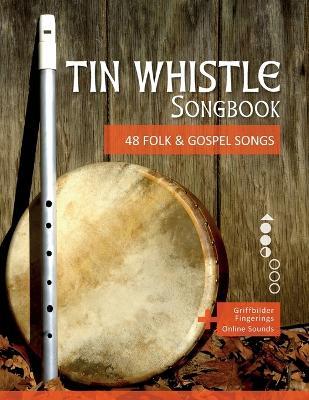 Tin Whistle Songbook - 48 Folk & Gospel Songs: + Griffbilder / Fingerings + Online Sounds - Bettina Schipp,Reynhard Boegl - cover