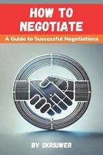 How to Negotiate Book: A Comprehensive Guide to Successful Negotiations