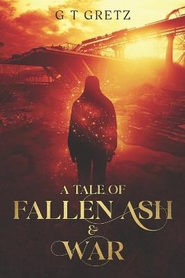 A Tale of Fallen Ash & War - G T Gretz - cover