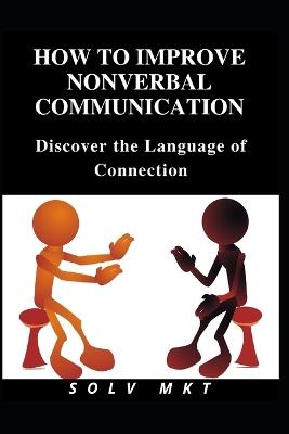 How To Improve Nonverbal Communication: Discover the Language of Connection - Solv Mkt - cover