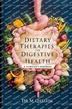 Dietary Therapies for Digestive Health: A Clinician's Handbook: Proven Nutritional Strategies for IBS, GERD, IBD, and Optimal Gut Health