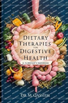 Dietary Therapies for Digestive Health: A Clinician's Handbook: Proven Nutritional Strategies for IBS, GERD, IBD, and Optimal Gut Health - M Qassim - cover