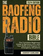 The Baofeng Radio Bible: The Complete Beginners Guide to Become a Pro with Your Radio and Prepare for Emergency Situations