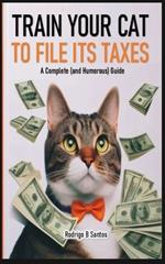 Train your cat to file its taxes: A Complete (and Humorous) Guide