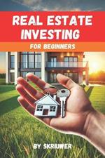 Real Estate Investing for Beginners: A Comprehensive Guide to Building Wealth Through Property