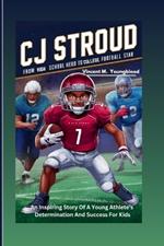 CJ Stroud: From High School Hero To College Football Star: An Inspiring Story Of A Young Athlete's Determination And Success For Kids