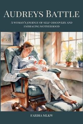 Audreys Battle: A Woman's Journey of Self-Discovery and Embracing Motherhood - Fariha Mlkw - cover