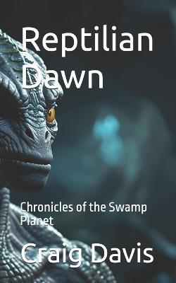 Reptilian Dawn: Chronicles of the Swamp Planet - Craig Davis - cover