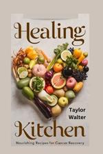 Healing Kitchen: Nourishing Recipes for Cancer Recovery.