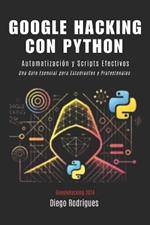 GOOGLE HACKING WITH PYTHON 2024 Edition: Effective Automation and Scripts