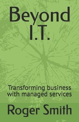 Beyond I.T.: Transforming business with managed services - Roger Smith - cover