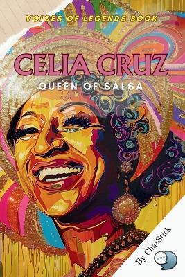 Celia Cruz: Queen of Salsa: The Life, Music, and Legacy of a Cultural Phenomenon - Chatstick Team - cover