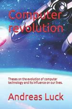 Computer revolution: Theses on the evolution of computer technology and its influence on our lives.