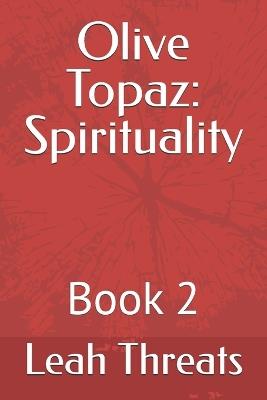 Olive Topaz: Spirituality: Book 2 - Leah Threats - cover