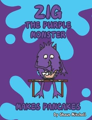 Zig the Purple Monster Makes Pancakes: A Humorous and Creative Children's Book Adventure - Shaun Mitchell - cover