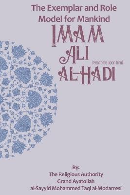 The Exemplar and Role Model for Mankind: Imam Ali al-Hadi - Grand Ayatollah Al-Sayyid Al-Modarresi - cover