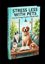 Stress Less with Pets: How Pet Therapy Transforms Mental Health: How Animal Companionship Can Improve Your Mental Health