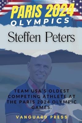 Paris 2024 Olympics; Steffen Peters: Team USA's Oldest Competing Athlete At The Paris 2024 Olympic Games - Vanguard Press - cover