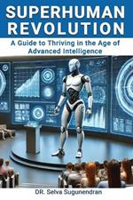 Superhuman Revolution: A Guide to Thriving in the Age of Advanced Intelligence