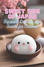 Sweet Side of Japan: Japanese Desserts and Snacks for Children Kid-Friendly Cookbook with 90 Delicious Sweet Treat Recipes for Curious Young Chefs