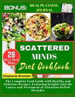 Scattered minds diet cookbook: The Complete Food Guide with Healthy and Delicious Recipes, Featuring Insights into the Causes and Treatment of Attention Deficit Disorder