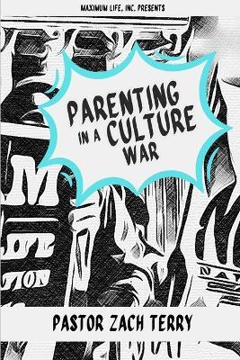 Parenting in a Culture War: Saving the World by Saving Your Family - Zachary C Terry - cover