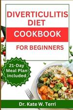 Diverticulitis Diet Cookbook for Beginners: Guide to Overcoming Diverticulitis Delicious Recipes with 21-Day Meal Plan for Managing Flare-Ups and Promoting Digestive Health