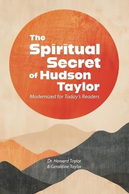 The Spiritual Secret of Hudson Taylor: Modernized for Today's Readers - And Howard Taylor Taylor - cover