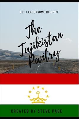 The Tajikistan Pantry: 30 Flavoursome Recipe's - Steve Page - cover