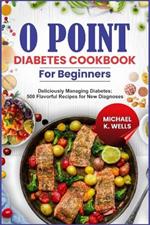 O Point Diabetes Cookbook for Beginners: Deliciously Managing Diabetes: 500 Flavorful Recipes for New Diagnoses