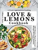 Love and Lemons Cookbook: 100 Vibrant, Plant-Powered Recipes for Every Season A Fresh Approach to Cooking